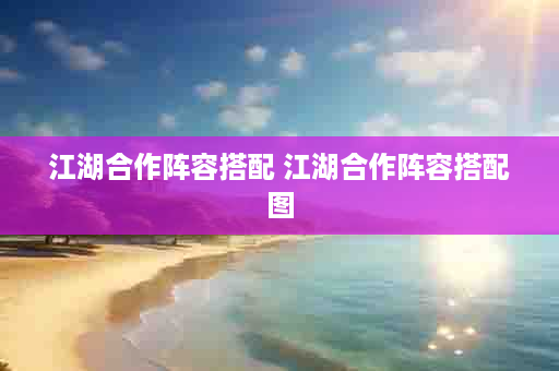 江湖合作阵容搭配 江湖合作阵容搭配图