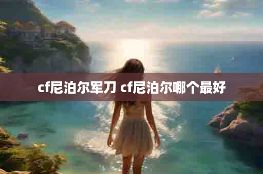cf尼泊尔军刀 cf尼泊尔哪个最好