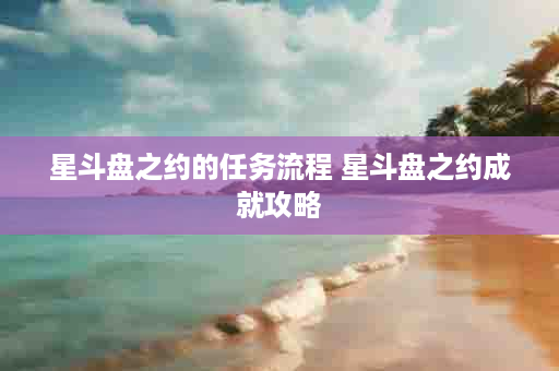 星斗盘之约的任务流程 星斗盘之约成就攻略