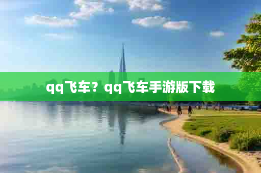 qq飞车？qq飞车手游版下载
