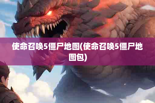 使命召唤5僵尸地图(使命召唤5僵尸地图包)