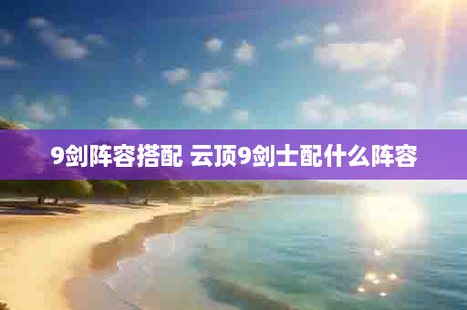 9剑阵容搭配 云顶9剑士配什么阵容