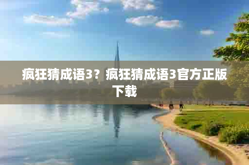 疯狂猜成语3？疯狂猜成语3官方正版下载