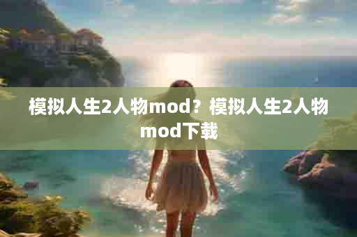 模拟人生2人物mod？模拟人生2人物mod下载