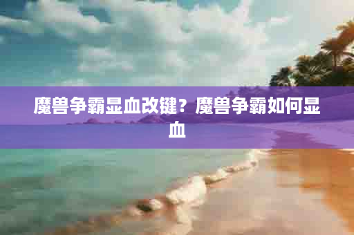 魔兽争霸显血改键？魔兽争霸如何显血