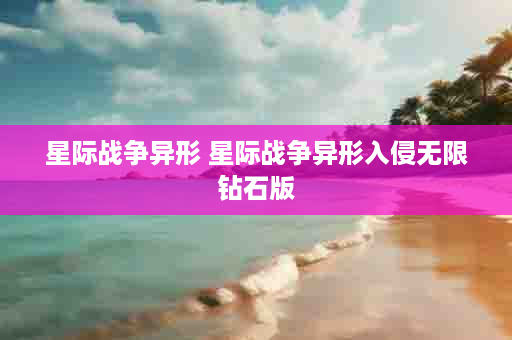 星际战争异形 星际战争异形入侵无限钻石版