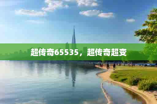 超传奇65535，超传奇超变