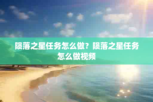 陨落之星任务怎么做？陨落之星任务怎么做视频