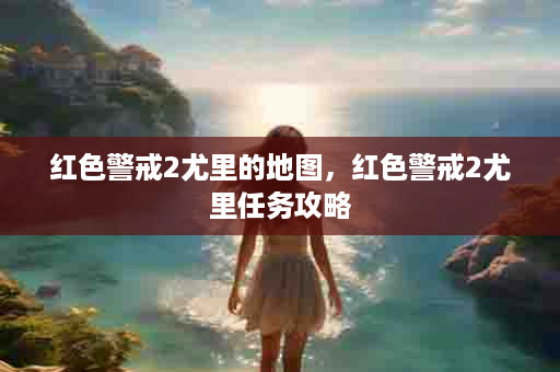 红色警戒2尤里的地图，红色警戒2尤里任务攻略