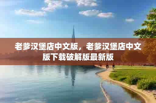 老爹汉堡店中文版，老爹汉堡店中文版下载破解版最新版