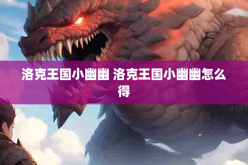 洛克王国小幽幽 洛克王国小幽幽怎么得