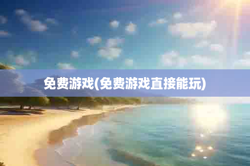 免费游戏(免费游戏直接能玩)