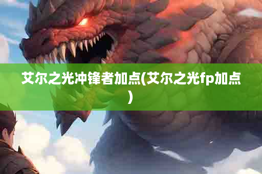 艾尔之光冲锋者加点(艾尔之光fp加点)