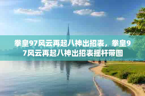 拳皇97风云再起八神出招表，拳皇97风云再起八神出招表摇杆带图