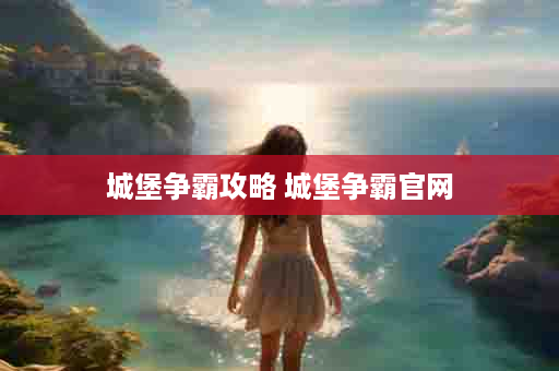 城堡争霸攻略 城堡争霸官网