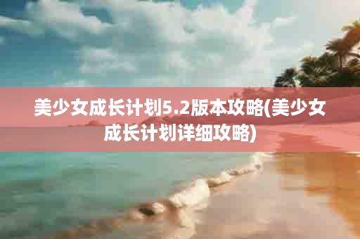 美少女成长计划5.2版本攻略(美少女成长计划详细攻略)