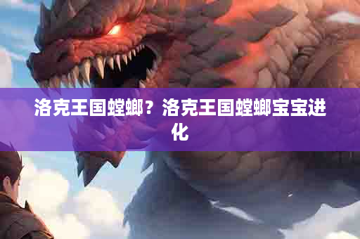 洛克王国螳螂？洛克王国螳螂宝宝进化