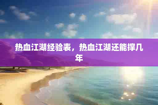 热血江湖经验表，热血江湖还能撑几年