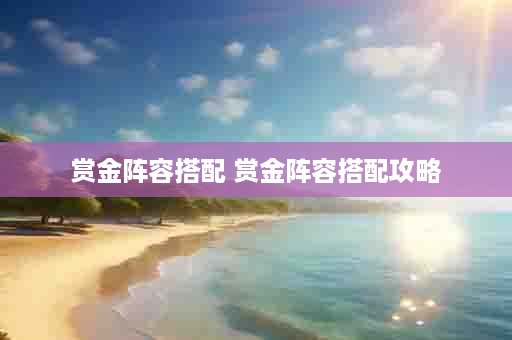 赏金阵容搭配 赏金阵容搭配攻略