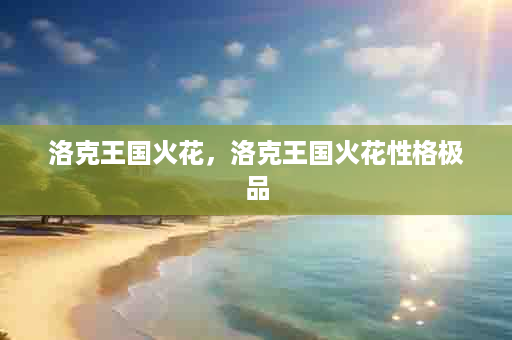 洛克王国火花，洛克王国火花性格极品