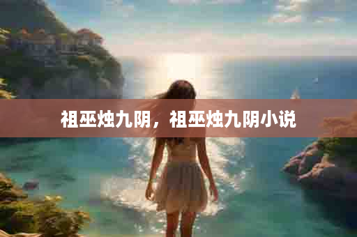 祖巫烛九阴，祖巫烛九阴小说