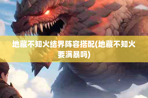 地藏不知火结界阵容搭配(地藏不知火要满暴吗)
