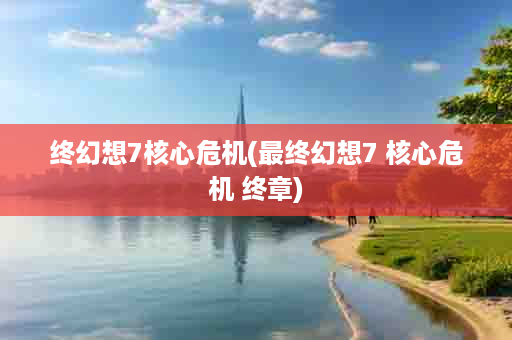 终幻想7核心危机(最终幻想7 核心危机 终章)
