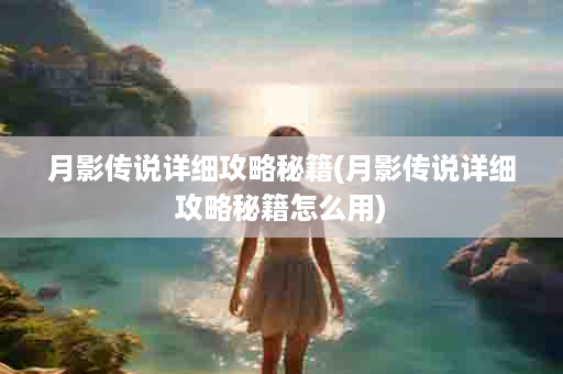 月影传说详细攻略秘籍(月影传说详细攻略秘籍怎么用)