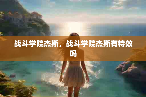 战斗学院杰斯，战斗学院杰斯有特效吗