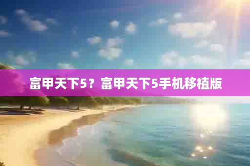 富甲天下5？富甲天下5手机移植版