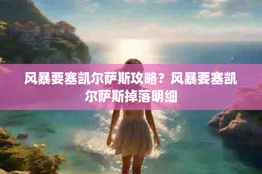 风暴要塞凯尔萨斯攻略？风暴要塞凯尔萨斯掉落明细
