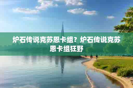 炉石传说克苏恩卡组？炉石传说克苏恩卡组狂野
