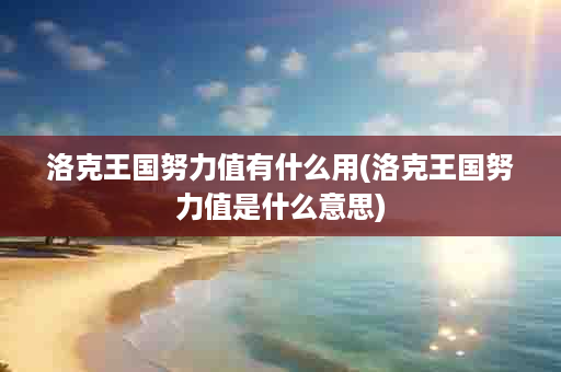 洛克王国努力值有什么用(洛克王国努力值是什么意思)