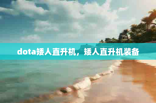dota矮人直升机，矮人直升机装备