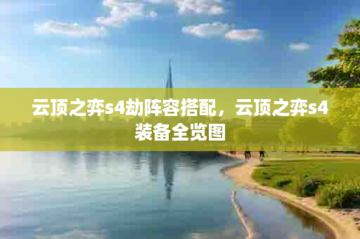 云顶之弈s4劫阵容搭配，云顶之弈s4装备全览图