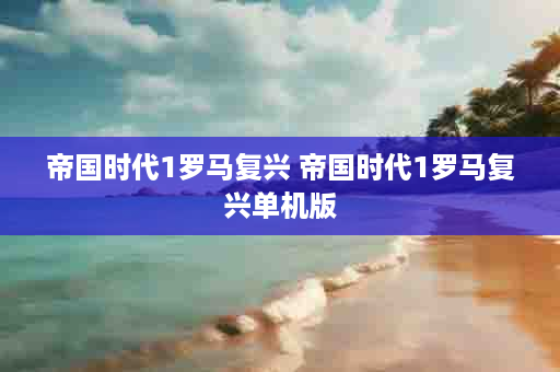 帝国时代1罗马复兴 帝国时代1罗马复兴单机版