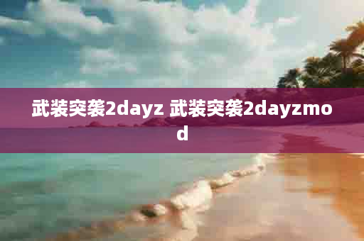 武装突袭2dayz 武装突袭2dayzmod