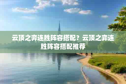 云顶之弈连胜阵容搭配？云顶之弈连胜阵容搭配推荐