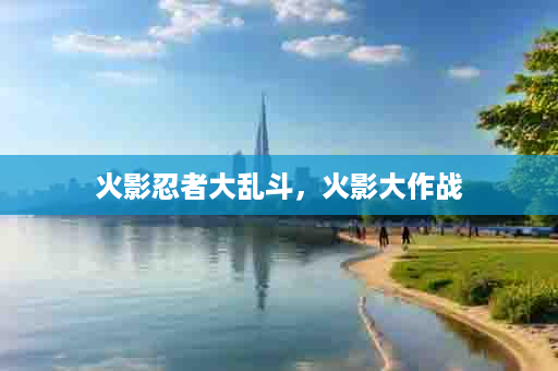 火影忍者大乱斗，火影大作战