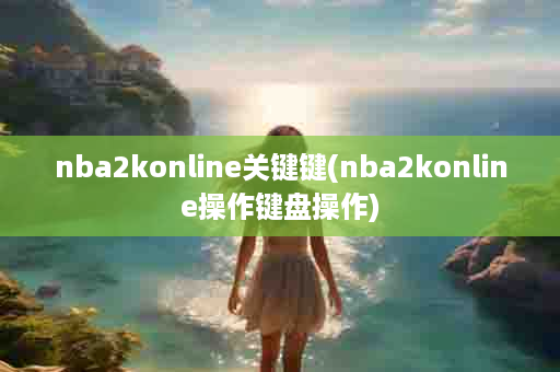nba2konline关键键(nba2konline操作键盘操作)