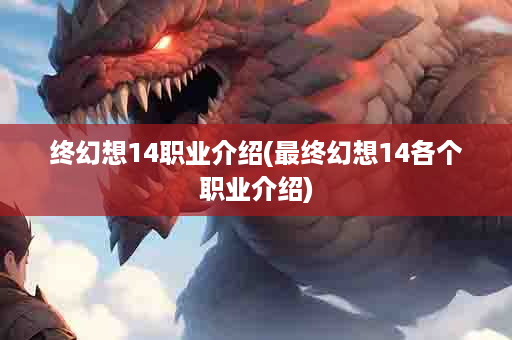 终幻想14职业介绍(最终幻想14各个职业介绍)