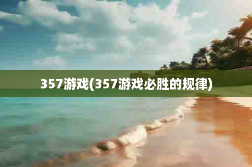 357游戏(357游戏必胜的规律)