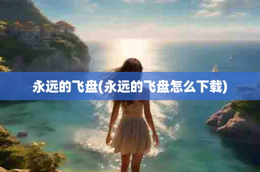 永远的飞盘(永远的飞盘怎么下载)