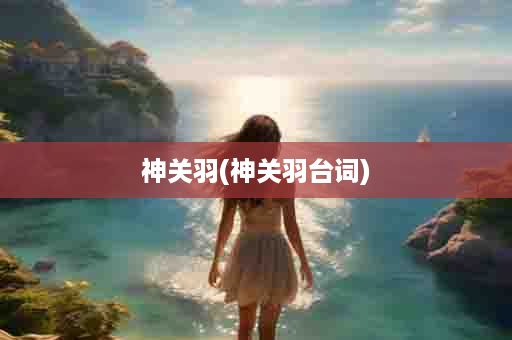 神关羽(神关羽台词)