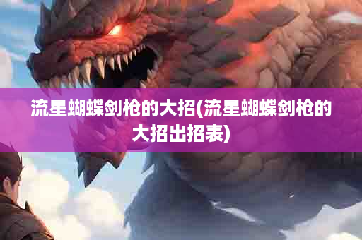 流星蝴蝶剑枪的大招(流星蝴蝶剑枪的大招出招表)