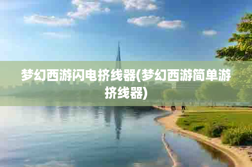 梦幻西游闪电挤线器(梦幻西游简单游挤线器)