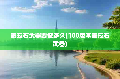 泰拉石武器要做多久(100版本泰拉石武器)