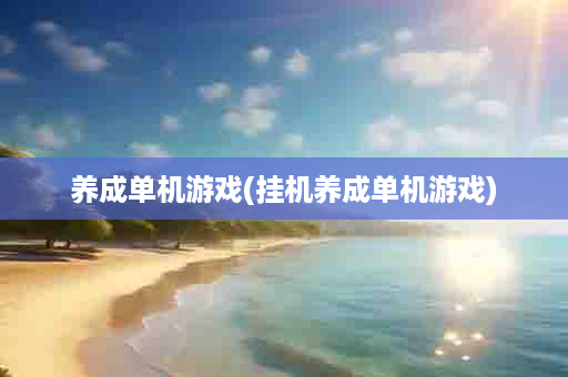 养成单机游戏(挂机养成单机游戏)