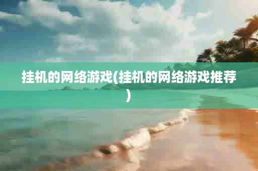 挂机的网络游戏(挂机的网络游戏推荐)
