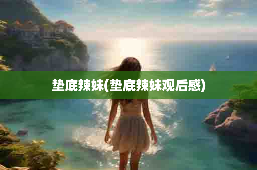 垫底辣妹(垫底辣妹观后感)